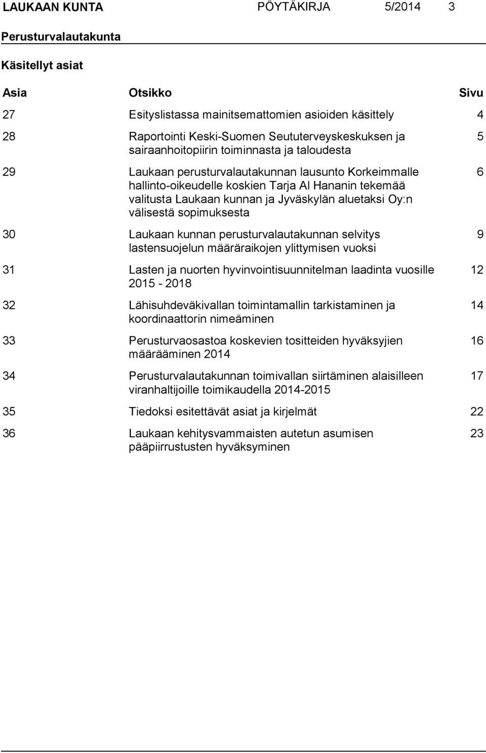 aluetaksi Oy:n välisestä sopimuksesta 30 Laukaan kunnan perusturvalautakunnan selvitys lastensuojelun määräraikojen ylittymisen vuoksi 31 Lasten ja nuorten hyvinvointisuunnitelman laadinta vuosille