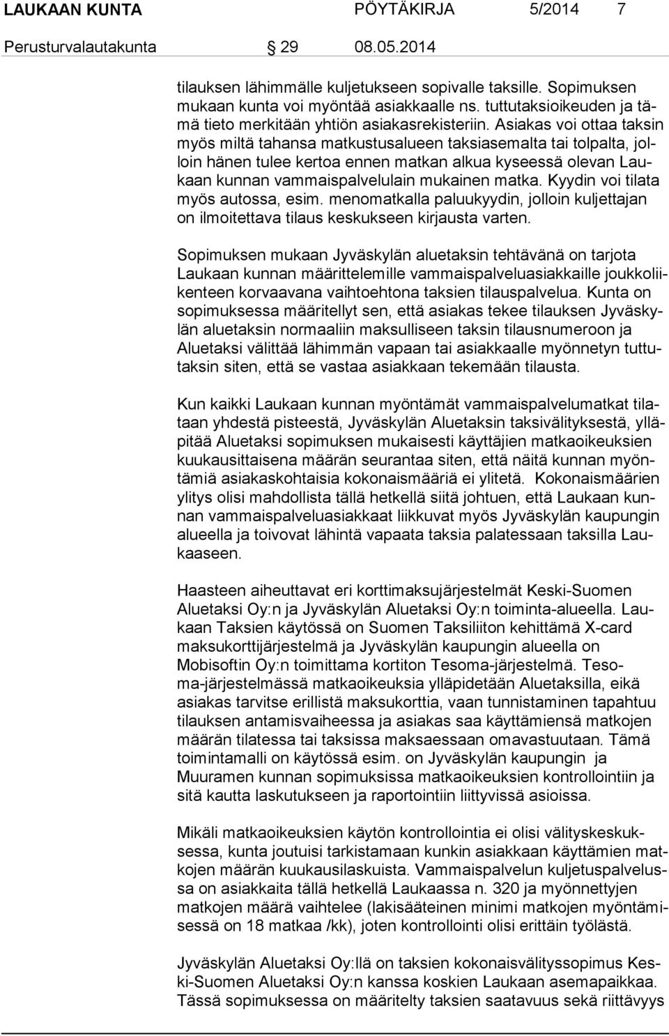 Asiakas voi ottaa taksin myös miltä tahansa mat kustusalueen taksiasemalta tai tolpalta, jolloin hänen tulee kertoa en nen matkan alkua kyseessä olevan Laukaan kunnan vammaispal velulain mukainen mat