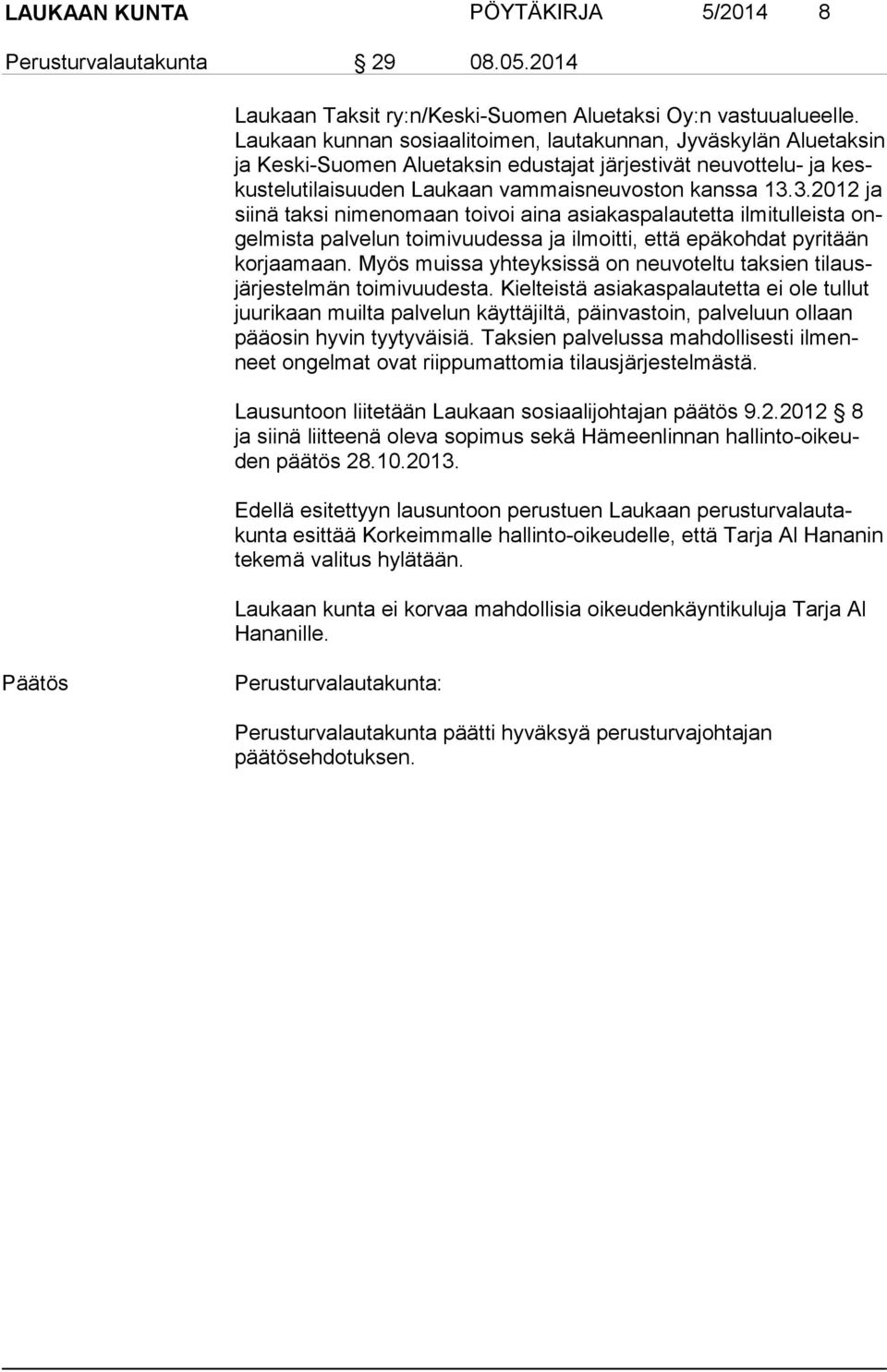 3.2012 ja sii nä taksi nimenomaan toivoi aina asiakaspalautetta ilmitulleista ongelmista palvelun toimivuudessa ja ilmoitti, että epäkohdat pyritään kor jaa maan.