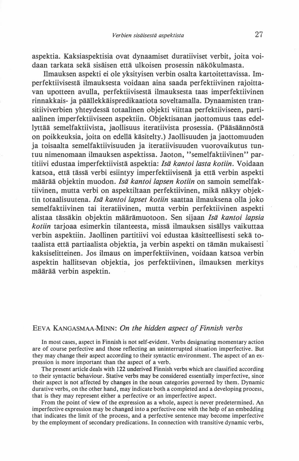 Imperfektiivisestä ilmauksesta voidaan aina saada perfektiivinen rajoittavan upotteen avulla, perfektiivisestä ilmauksesta taas imperfektiivinen rinnakkais- ja päällekkäispredikaatiota soveltamalla.