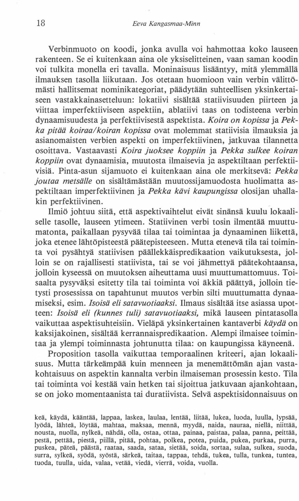 Jos otetaan huomioon vain verbin välittömästi hallitsemat nominikategoriat, päädytään suhteellisen yksinkertaiseen vastakkainasetteluun: lokatiivi sisältää statiivisuuden piirteen ja viittaa