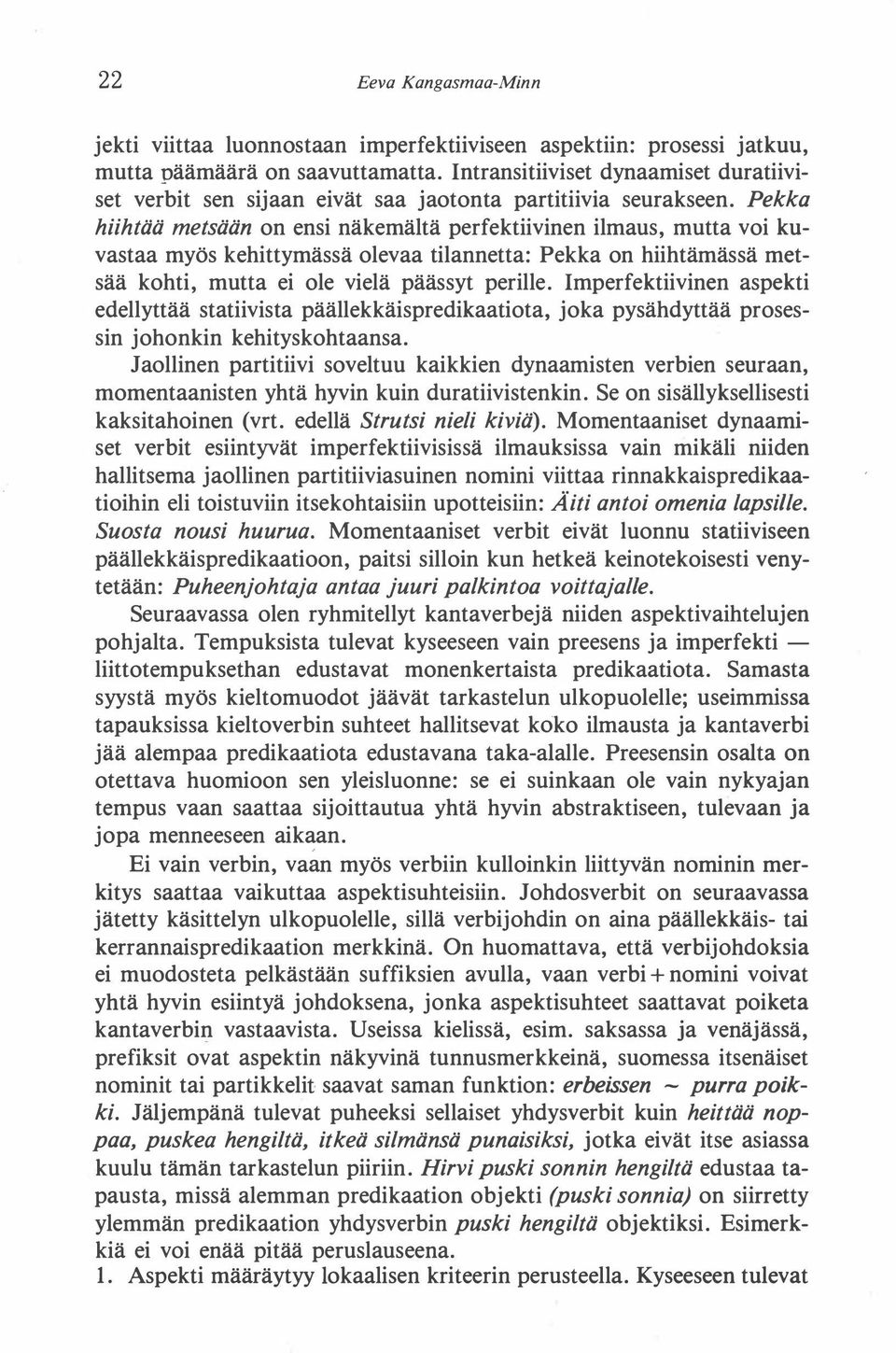 Pekka hiihtää metsään on ensi näkemältä perfektiivinen ilmaus, mutta voi kuvastaa myös kehittymässä olevaa tilannetta: Pekka on hiihtämässä metsää kohti, mutta ei ole vielä päässyt perille.