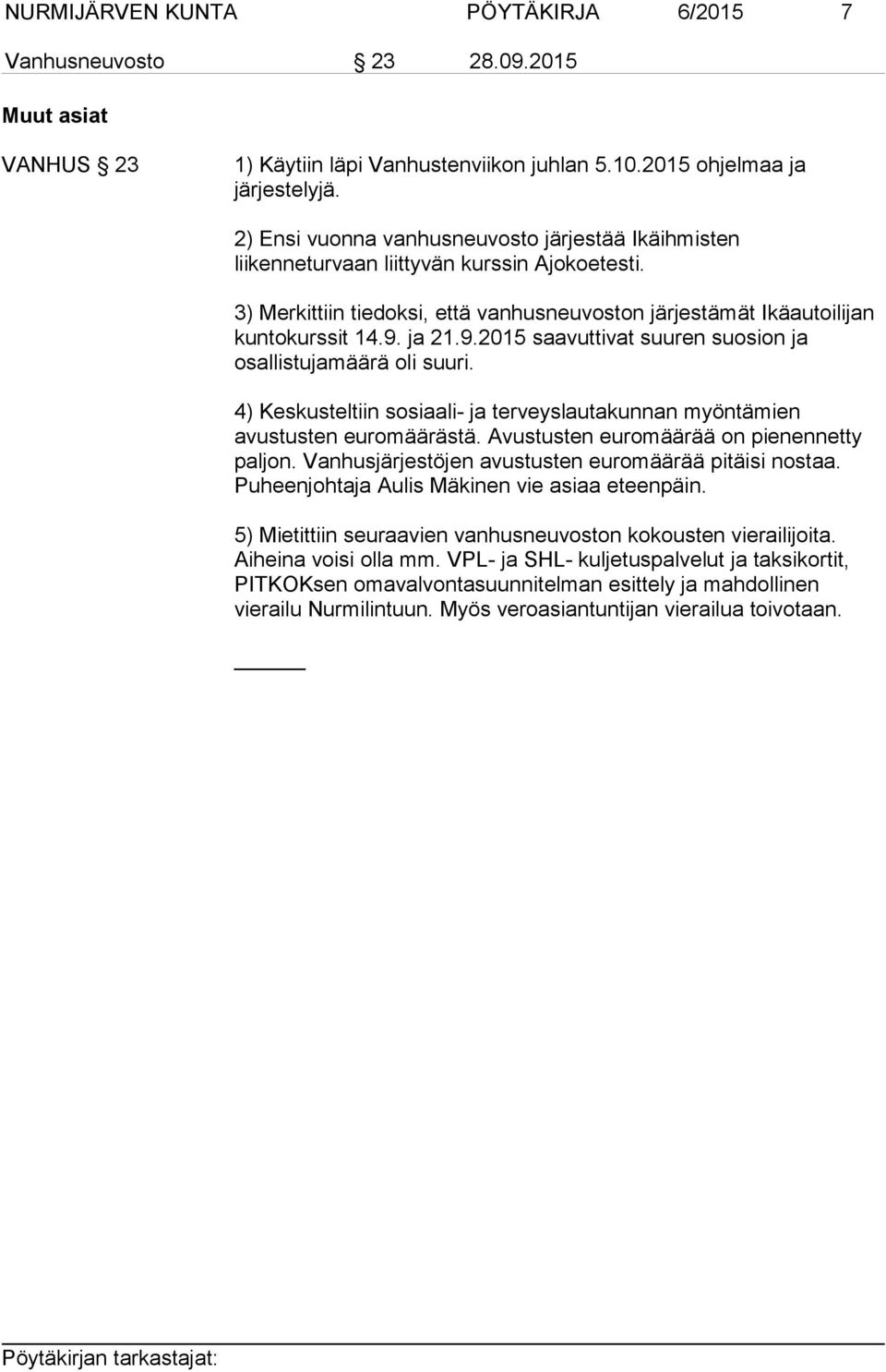 ja 21.9.2015 saavuttivat suuren suosion ja osallistujamäärä oli suuri. 4) Keskusteltiin sosiaali- ja terveyslautakunnan myöntämien avustusten euromäärästä. Avustusten euromäärää on pienennetty paljon.