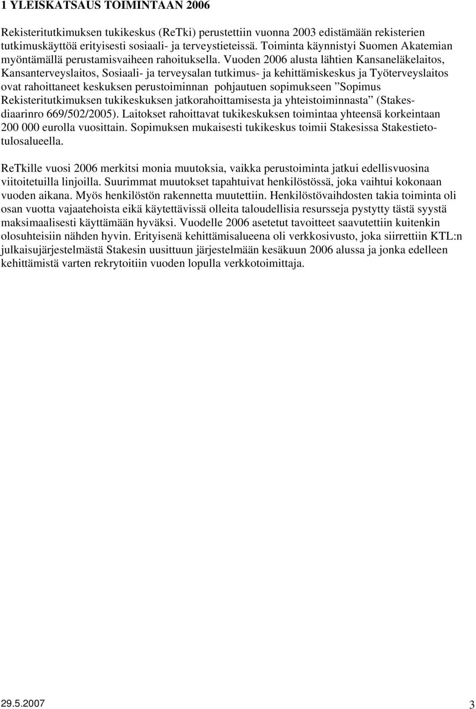 Vuoden 2006 alusta lähtien Kansaneläkelaitos, Kansanterveyslaitos, Sosiaali- ja terveysalan tutkimus- ja kehittämiskeskus ja Työterveyslaitos ovat rahoittaneet keskuksen perustoiminnan pohjautuen