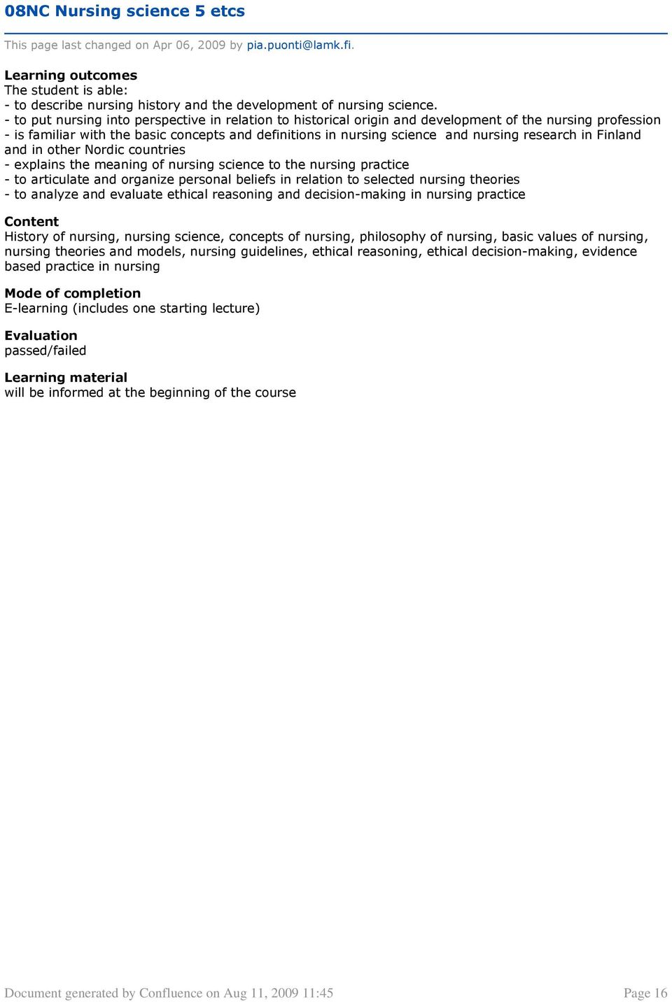 research in Finland and in other Nordic countries - explains the meaning of nursing science to the nursing practice - to articulate and organize personal beliefs in relation to selected nursing