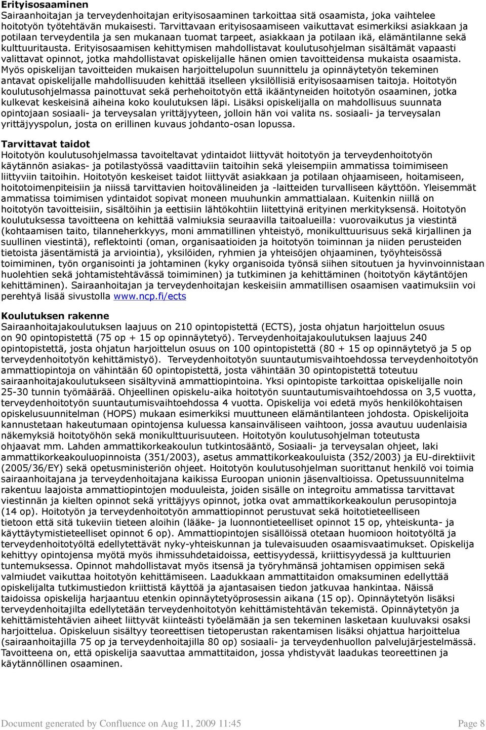 Erityisosaamisen kehittymisen mahdollistavat koulutusohjelman sisältämät vapaasti valittavat opinnot, jotka mahdollistavat opiskelijalle hänen omien tavoitteidensa mukaista osaamista.