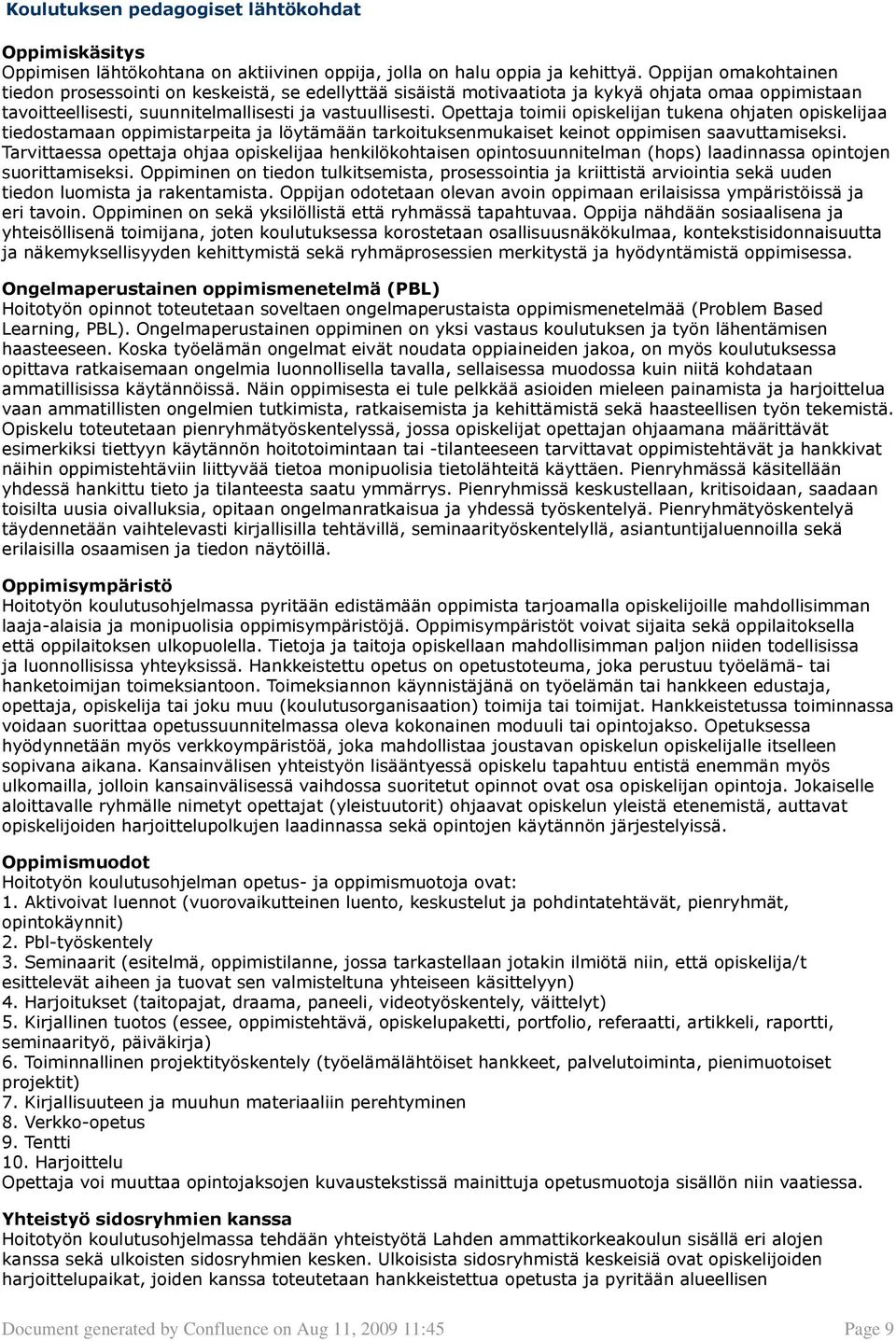 Opettaja toimii opiskelijan tukena ohjaten opiskelijaa tiedostamaan oppimistarpeita ja löytämään tarkoituksenmukaiset keinot oppimisen saavuttamiseksi.