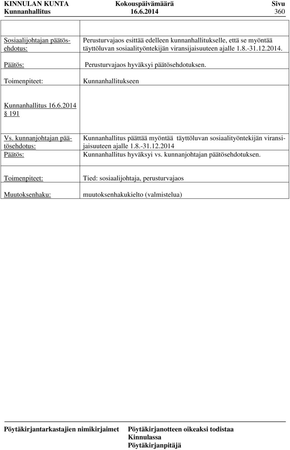 sosiaalityöntekijän viransijaisuuteen ajalle 1.8.-31.12.2014. Perusturvajaos hyväksyi päätösehdotuksen. Kunnanhallitukseen 6.2014 191 Vs.