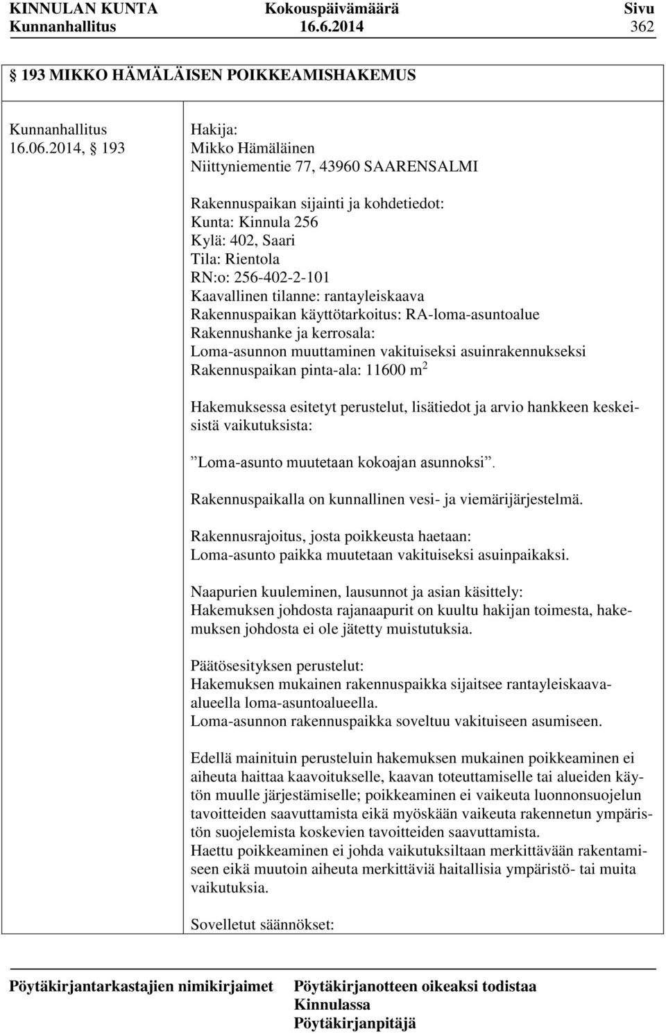 tilanne: rantayleiskaava Rakennuspaikan käyttötarkoitus: RA-loma-asuntoalue Rakennushanke ja kerrosala: Loma-asunnon muuttaminen vakituiseksi asuinrakennukseksi Rakennuspaikan pinta-ala: 11600 m 2