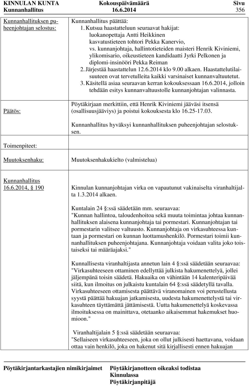 kunnanjohtaja, hallintotieteiden maisteri Henrik Kiviniemi, ylikomisario, oikeustieteen kandidaatti Jyrki Pelkonen ja diplomi-insinööri Pekka Reiman 2. Järjestää haastattelun 12.6.2014 klo 9.