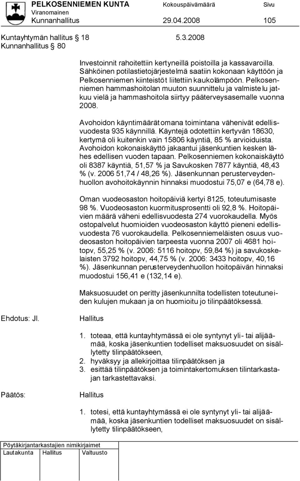 Pelkosenniemen hammashoitolan muuton suunnittelu ja valmistelu jatkuu vielä ja hammashoitola siirtyy pääterveysasemalle vuonna 2008.