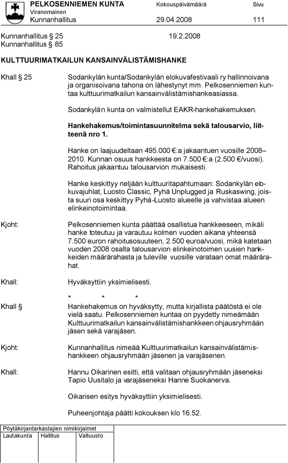 Hanke on laajuudeltaan 495.000 :a jakaantuen vuosille 2008 2010. Kunnan osuus hankkeesta on 7.500 :a (2.500 /vuosi). Rahoitus jakaantuu talousarvion mukaisesti.