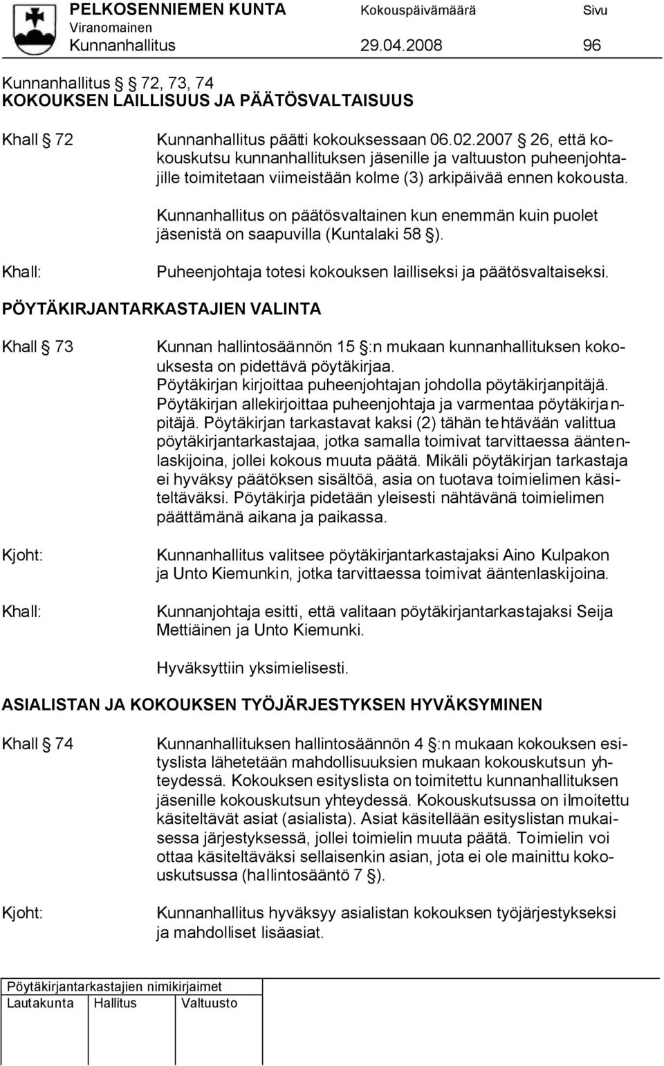 Kunnanhallitus on päätösvaltainen kun enemmän kuin puolet jäsenistä on saapuvilla (Kuntalaki 58 ). Puheenjohtaja totesi kokouksen lailliseksi ja päätösvaltaiseksi.