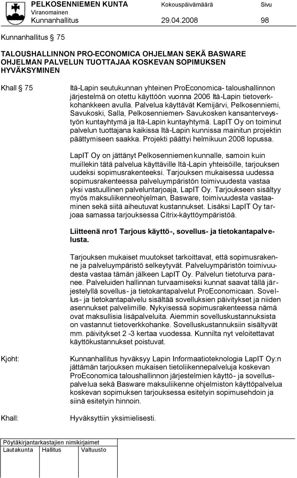 taloushallinnon järjestelmä on otettu käyttöön vuonna 2006 Itä-Lapin tietoverkkohankkeen avulla.