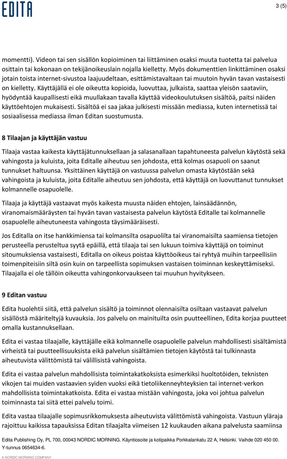 Käyttäjällä ei ole oikeutta kopioida, luovuttaa, julkaista, saattaa yleisön saataviin, hyödyntää kaupallisesti eikä muullakaan tavalla käyttää videokoulutuksen sisältöä, paitsi näiden käyttöehtojen