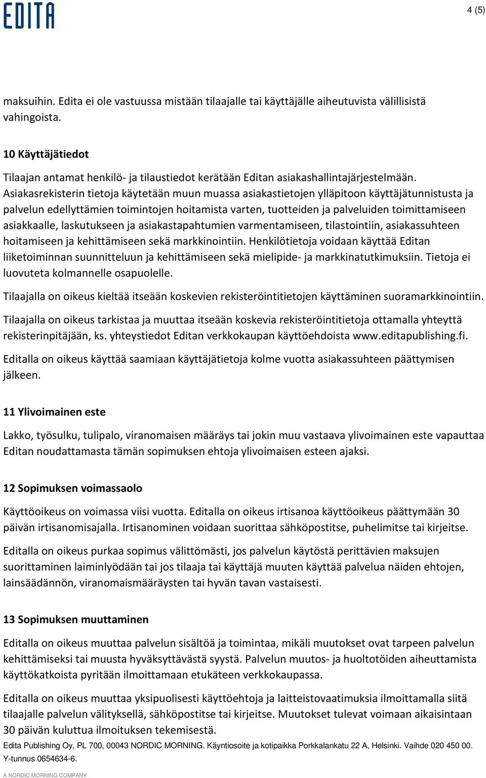 Asiakasrekisterin tietoja käytetään muun muassa asiakastietojen ylläpitoon käyttäjätunnistusta ja palvelun edellyttämien toimintojen hoitamista varten, tuotteiden ja palveluiden toimittamiseen