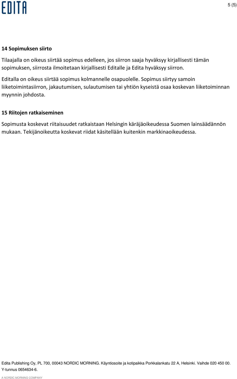 Sopimus siirtyy samoin liiketoimintasiirron, jakautumisen, sulautumisen tai yhtiön kyseistä osaa koskevan liiketoiminnan myynnin johdosta.