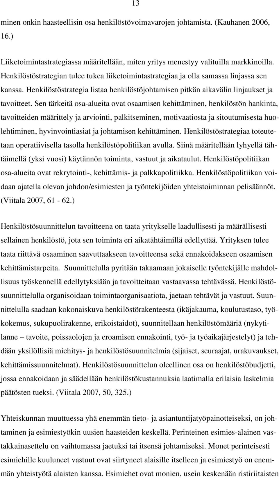 Sen tärkeitä osa-alueita ovat osaamisen kehittäminen, henkilöstön hankinta, tavoitteiden määrittely ja arviointi, palkitseminen, motivaatiosta ja sitoutumisesta huolehtiminen, hyvinvointiasiat ja