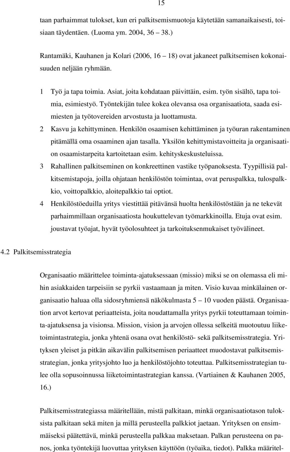 työn sisältö, tapa toimia, esimiestyö. Työntekijän tulee kokea olevansa osa organisaatiota, saada esimiesten ja työtovereiden arvostusta ja luottamusta. 2 Kasvu ja kehittyminen.