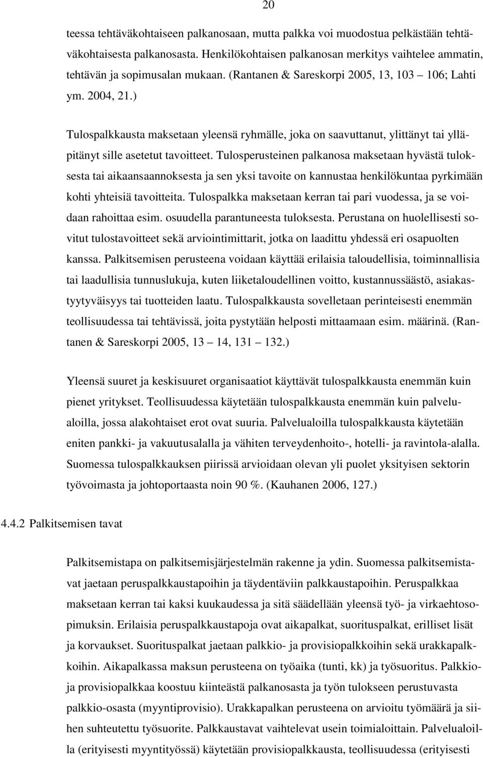 Tulosperusteinen palkanosa maksetaan hyvästä tuloksesta tai aikaansaannoksesta ja sen yksi tavoite on kannustaa henkilökuntaa pyrkimään kohti yhteisiä tavoitteita.