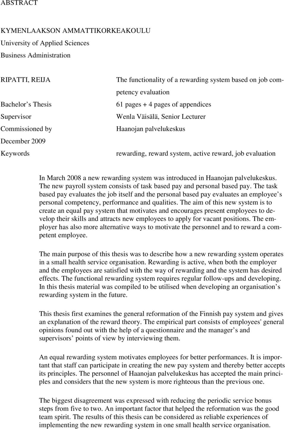 March 2008 a new rewarding system was introduced in Haanojan palvelukeskus. The new payroll system consists of task based pay and personal based pay.