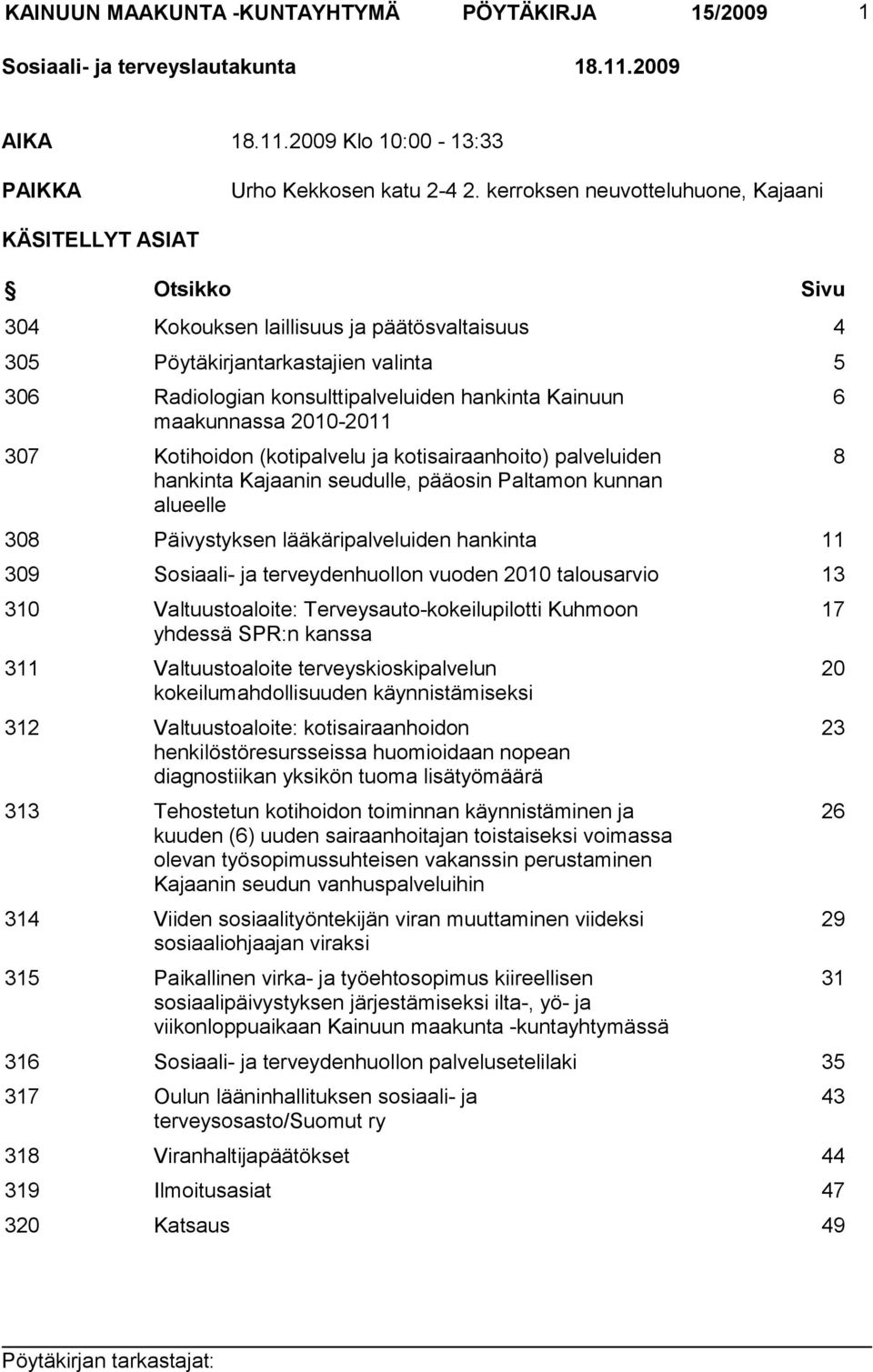 Kainuun maakunnassa 2010-2011 307 Kotihoidon (kotipalvelu ja kotisairaanhoito) palveluiden hankinta Kajaanin seudulle, pääosin Paltamon kunnan alueelle 308 Päivystyksen lääkäripalveluiden hankinta 11