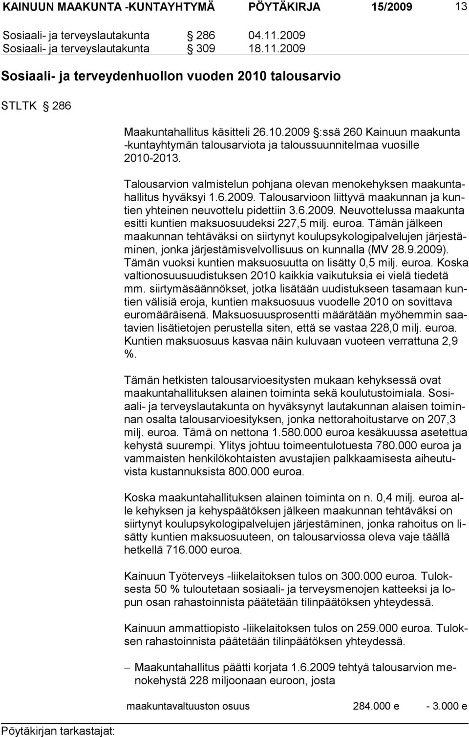 6.2009. Neuvottelussa maa kunta esitti kuntien maksuosuudeksi 227,5 milj. euroa.