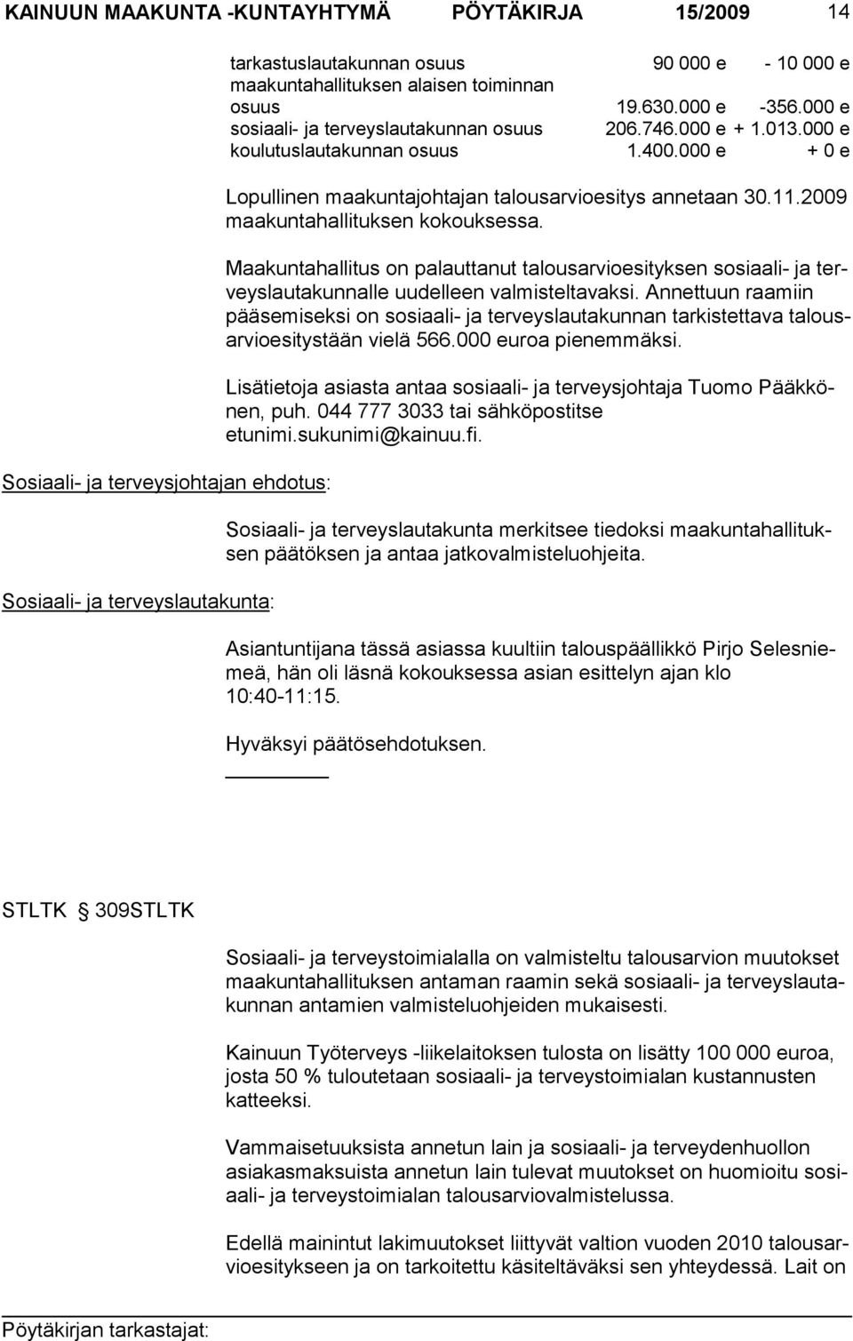 000 e + 0 e Lopullinen maakuntajohtajan talousarvioesitys annetaan 30.11.2009 maakuntahallituksen kokouksessa.