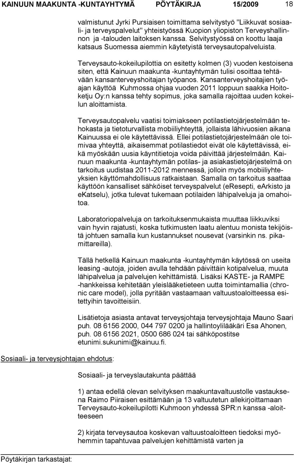 Terveysauto-kokeilupilottia on esitetty kol men (3) vuoden kestoisena siten, että Kai nuun maakunta -kuntayhty män tulisi osoit taa tehtävään kansanter veyshoitajan työpa nos.