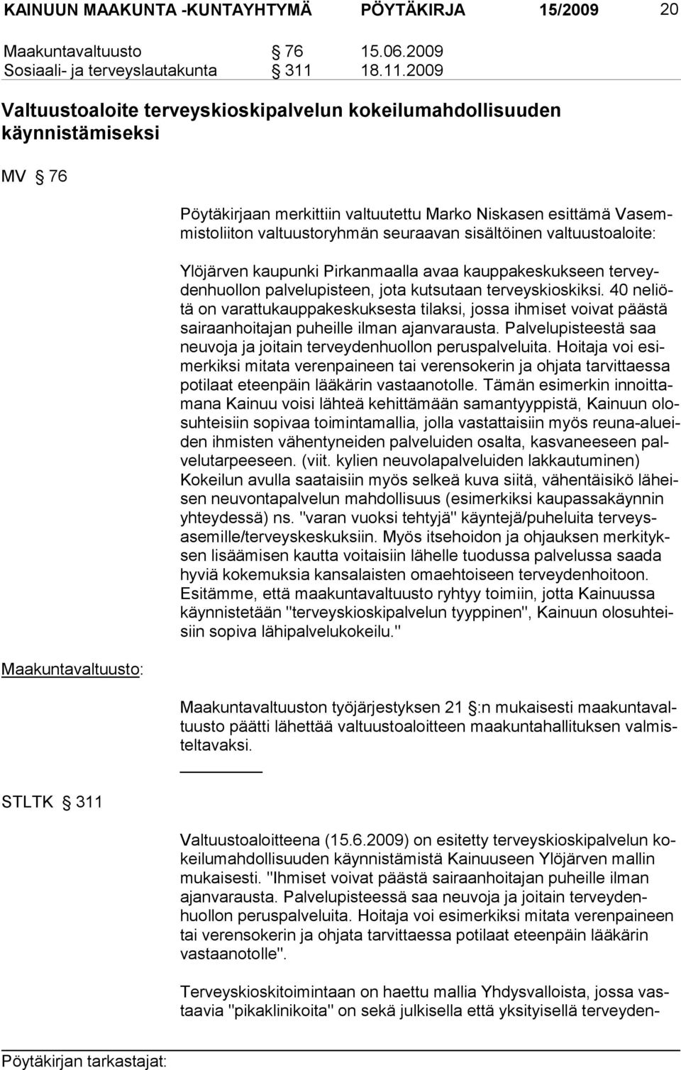 2009 Valtuustoaloite terveyskioskipalvelun kokeilumahdollisuuden käynnistämiseksi MV 76 Maakuntavaltuusto: STLTK 311 Pöytäkirjaan merkittiin valtuutettu Marko Niskasen esittämä Vasemmistoliiton