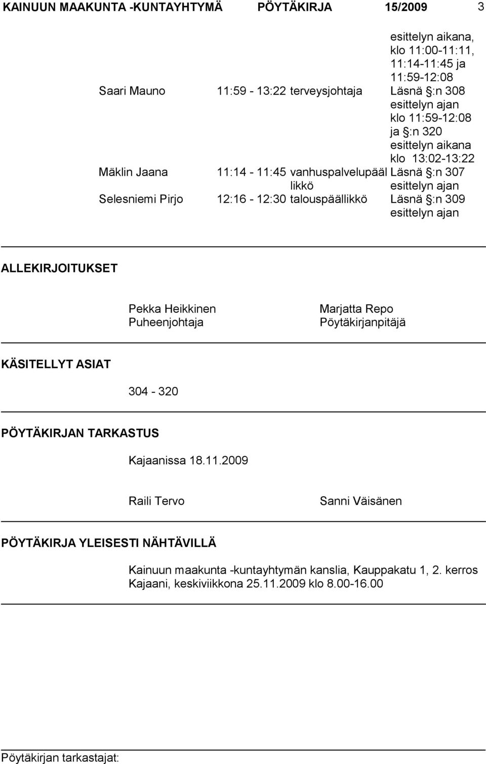 talouspäällikkö Läsnä :n 309 esittelyn ajan ALLEKIRJOITUKSET Pekka Heikkinen Puheenjohtaja Marjatta Repo Pöytäkirjanpitäjä KÄSITELLYT ASIAT 304-320 PÖYTÄKIRJAN TARKASTUS