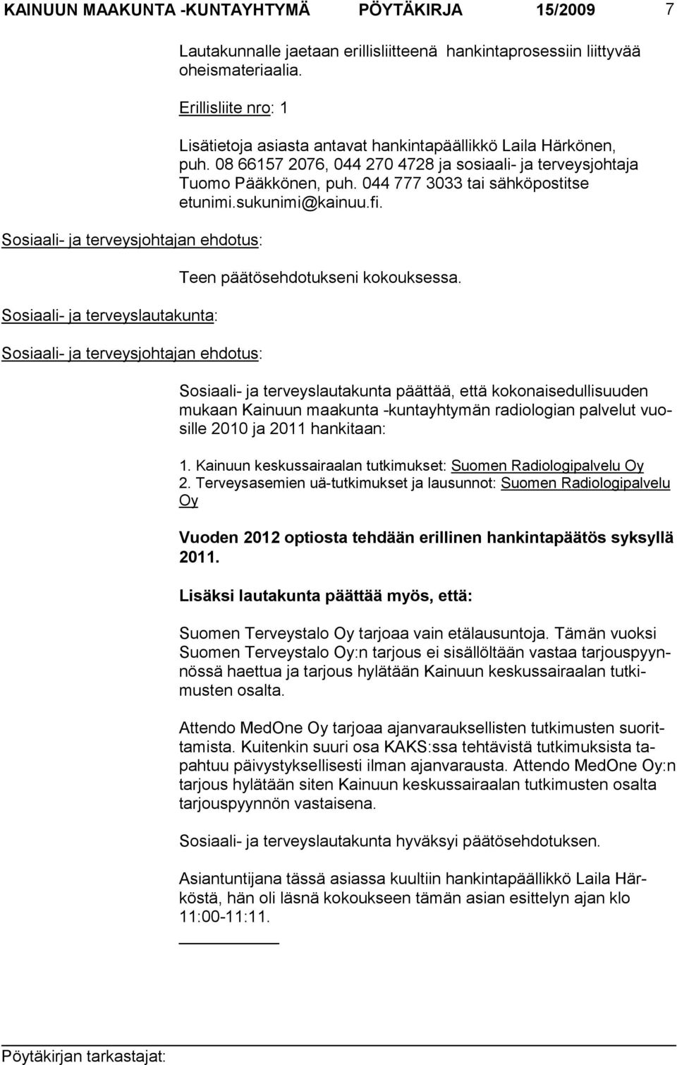 08 66157 2076, 044 270 4728 ja so si aa li- ja ter veys joh taja Tuo mo Pääk kö nen, puh. 044 777 3033 tai säh kö postitse etunimi.sukunimi@kainuu.fi. Teen päätösehdotukseni kokouksessa.