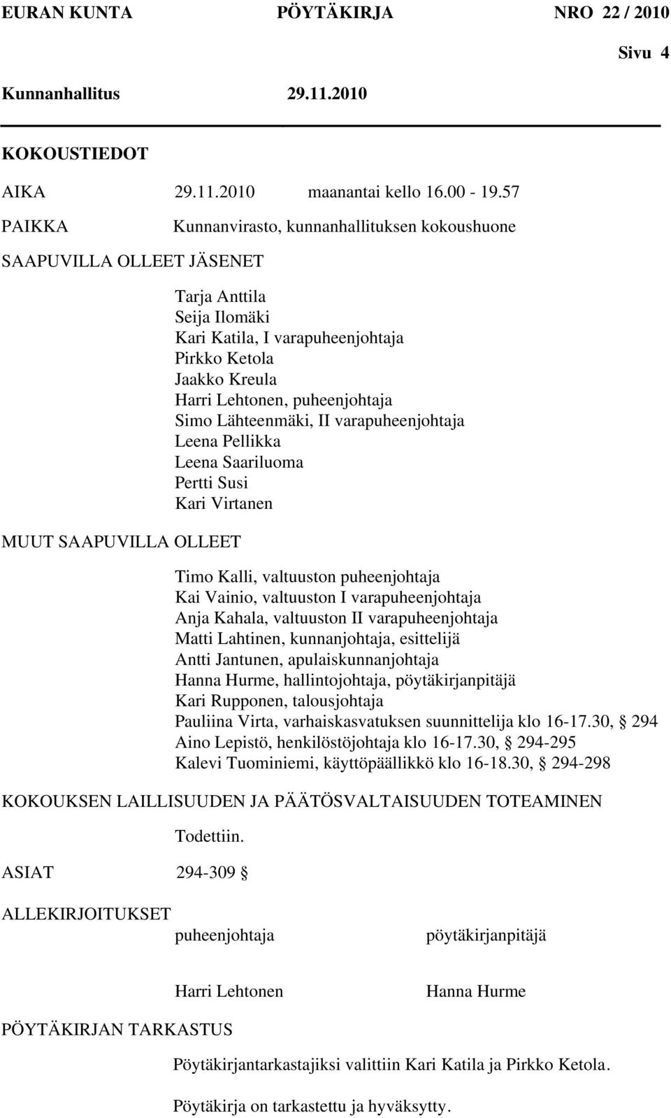 Lehtonen, puheenjohtaja Simo Lähteenmäki, II varapuheenjohtaja Leena Pellikka Leena Saariluoma Pertti Susi Kari Virtanen Timo Kalli, valtuuston puheenjohtaja Kai Vainio, valtuuston I