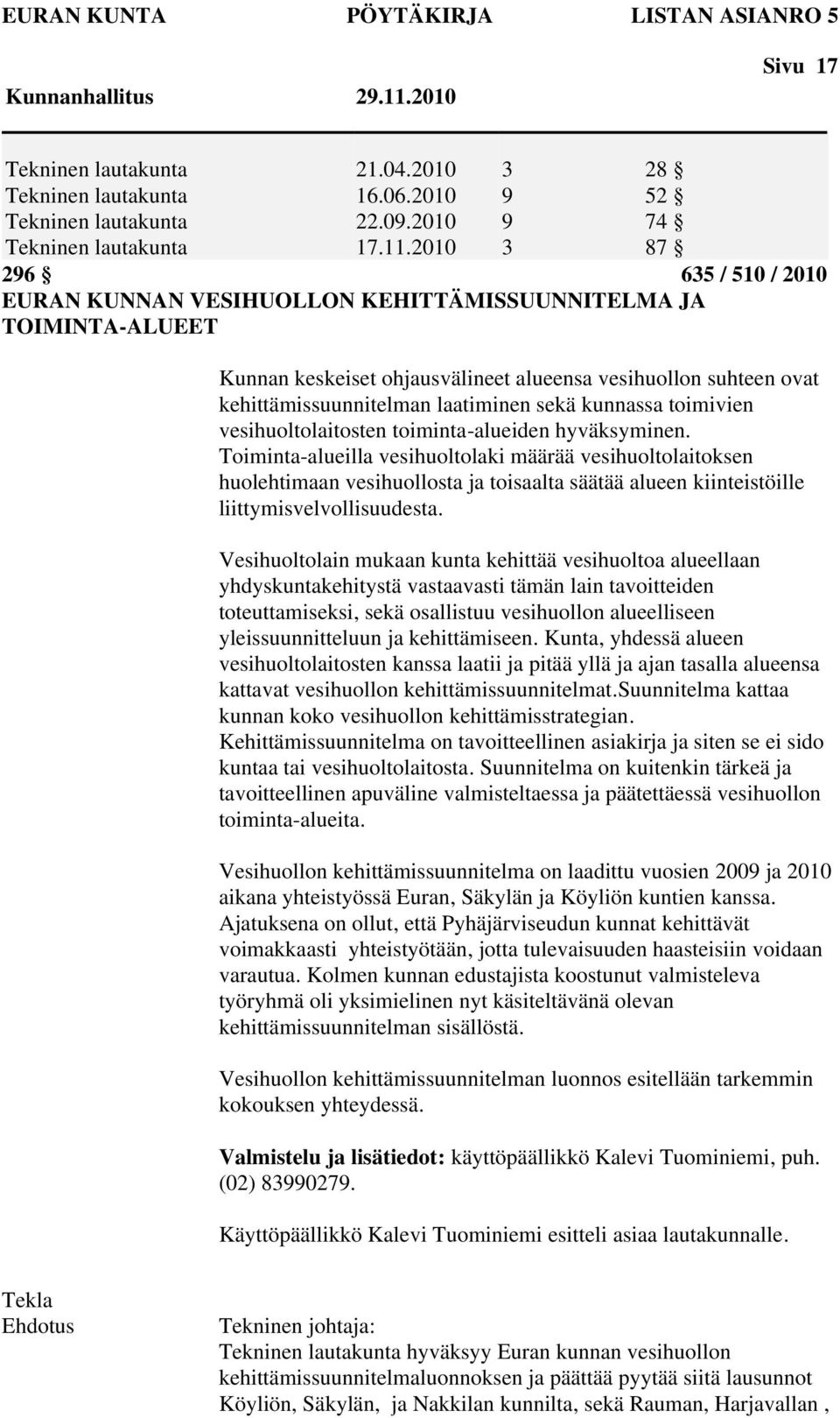 2010 3 9 9 3 28 52 74 87 296 635 / 510 / 2010 EURAN KUNNAN VESIHUOLLON KEHITTÄMISSUUNNITELMA JA TOIMINTA-ALUEET Kunnan keskeiset ohjausvälineet alueensa vesihuollon suhteen ovat