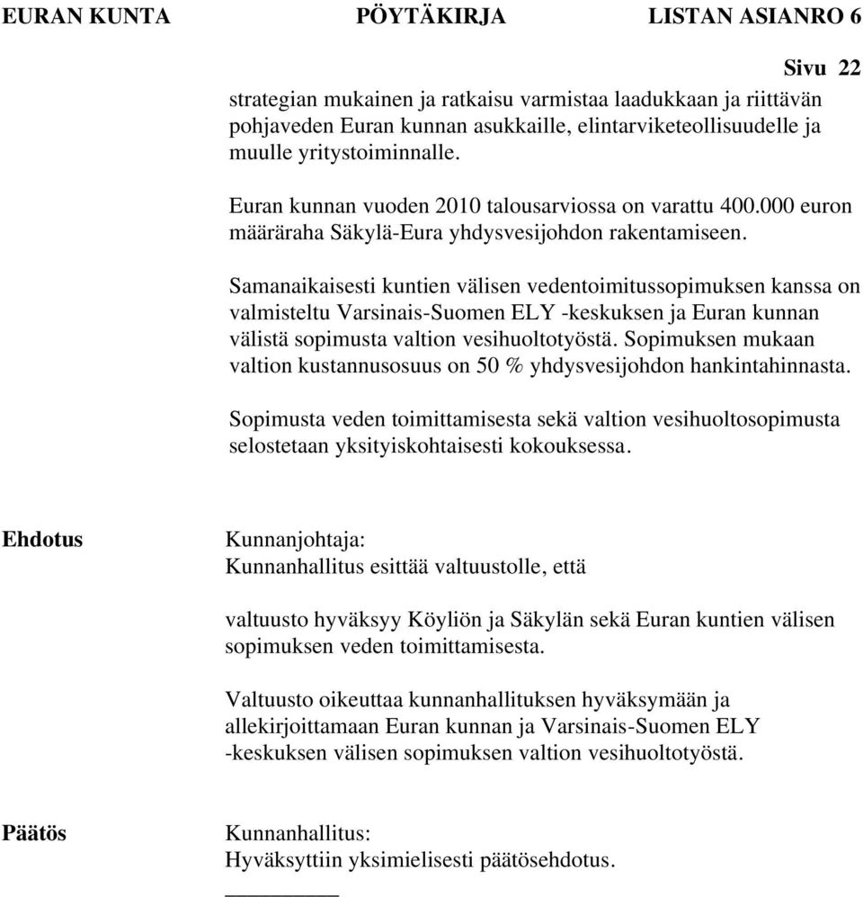 Samanaikaisesti kuntien välisen vedentoimitussopimuksen kanssa on valmisteltu Varsinais-Suomen ELY -keskuksen ja Euran kunnan välistä sopimusta valtion vesihuoltotyöstä.