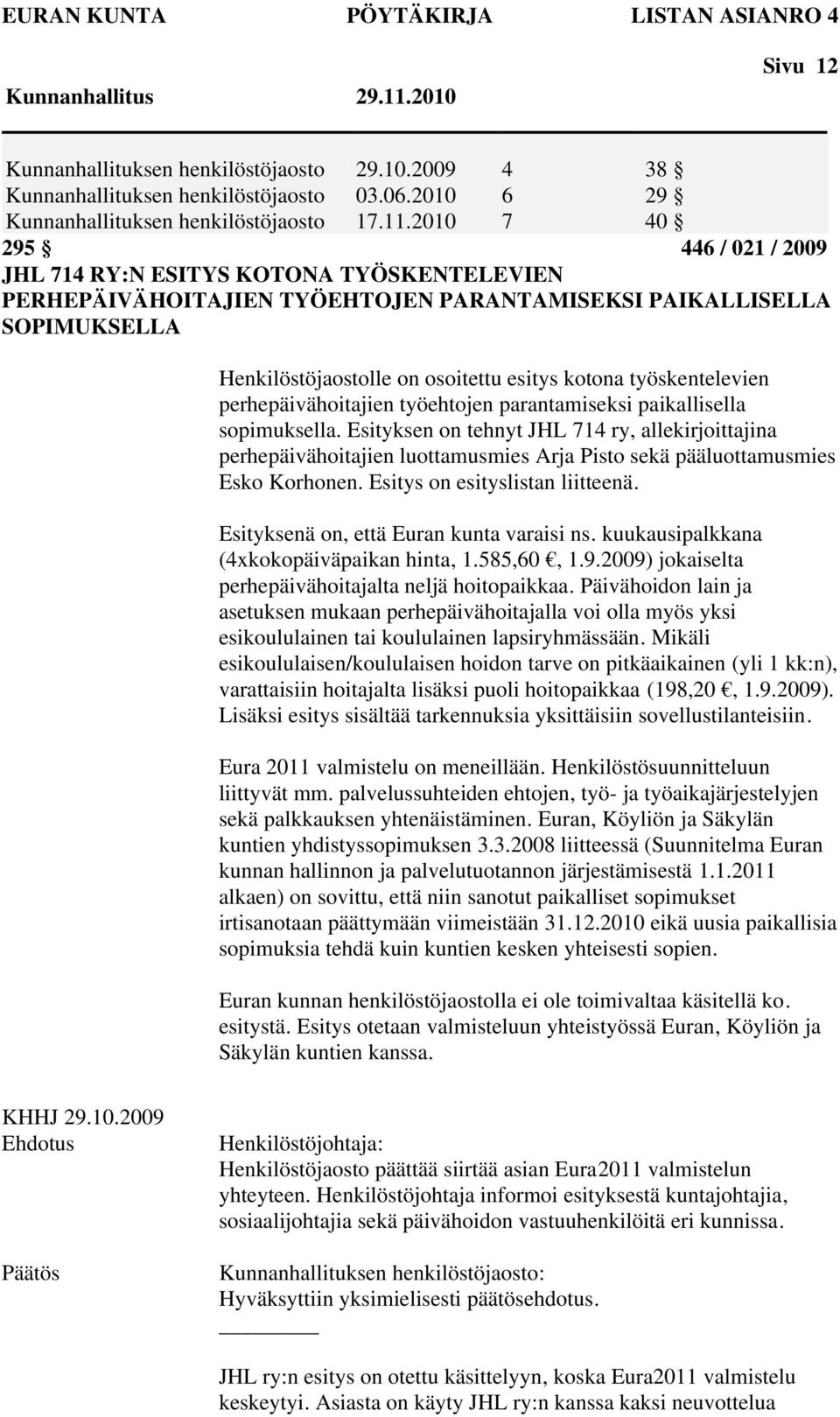 2010 4 6 7 38 29 40 295 446 / 021 / 2009 JHL 714 RY:N ESITYS KOTONA TYÖSKENTELEVIEN PERHEPÄIVÄHOITAJIEN TYÖEHTOJEN PARANTAMISEKSI PAIKALLISELLA SOPIMUKSELLA Henkilöstöjaostolle on osoitettu esitys