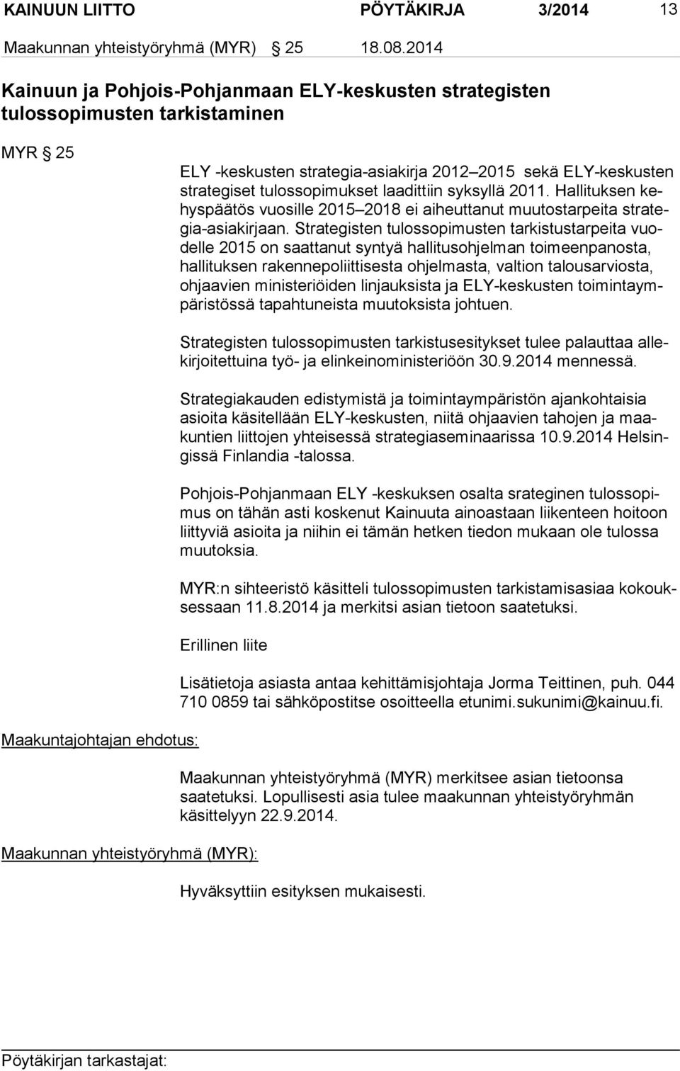 laadittiin syksyllä 2011. Hallituksen kehys pää tös vuosille 2015 2018 ei aiheuttanut muutostarpeita stra tegia-asia kir jaan.