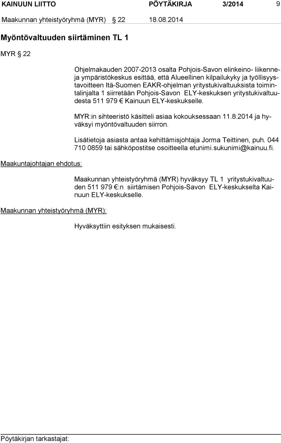 Itä-Suomen EAKR-ohjelman yritystukivaltuuksista toi minta lin jal ta 1 siirretään Pohjois-Savon ELY-keskuksen yri tys tu ki val tuudes ta 511 979 Kainuun ELY-keskukselle.