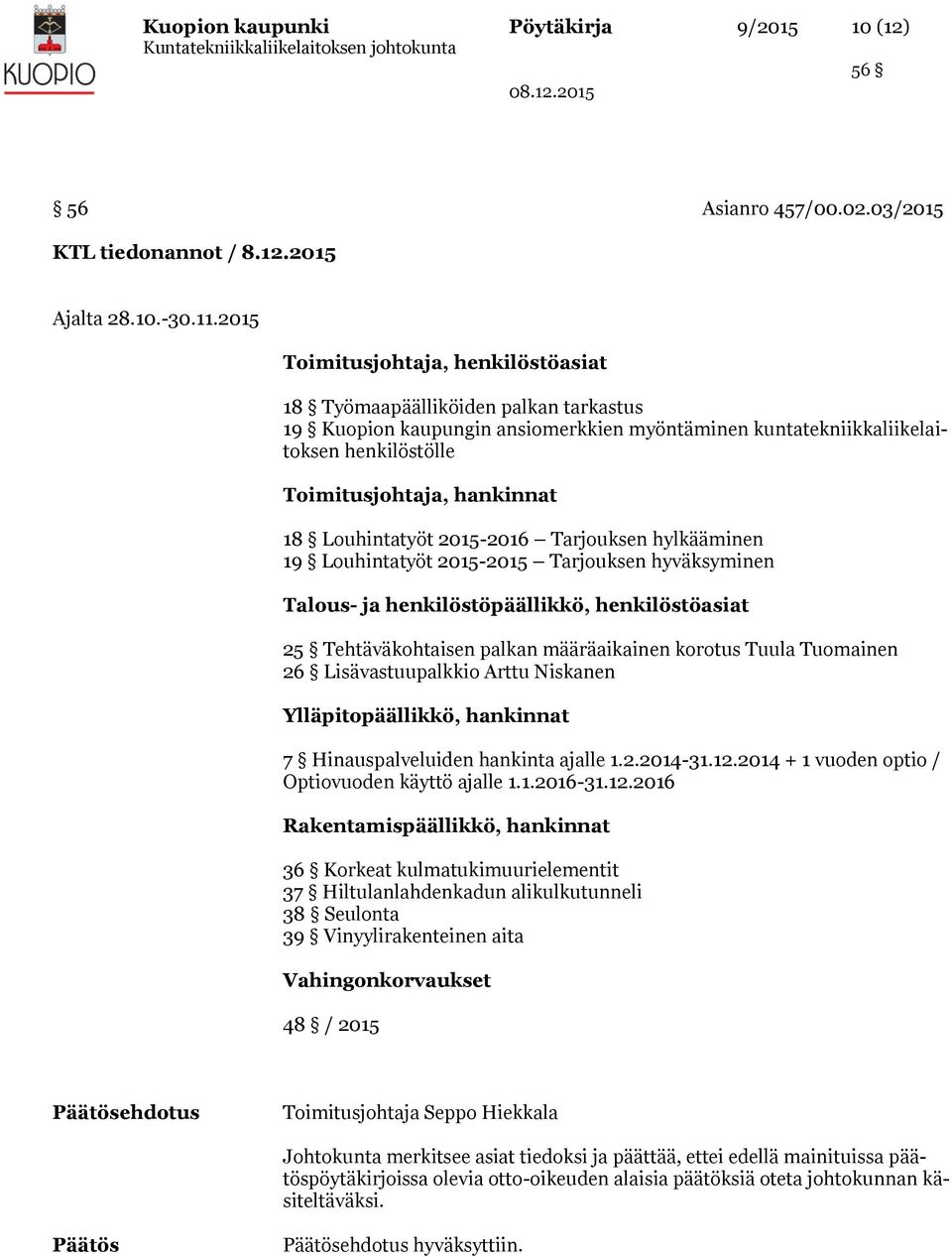 Louhintatyöt 2015-2016 Tarjouksen hylkääminen 19 Louhintatyöt 2015-2015 Tarjouksen hyväksyminen Talous- ja henkilöstöpäällikkö, henkilöstöasiat 25 Tehtäväkohtaisen palkan määräaikainen korotus Tuula