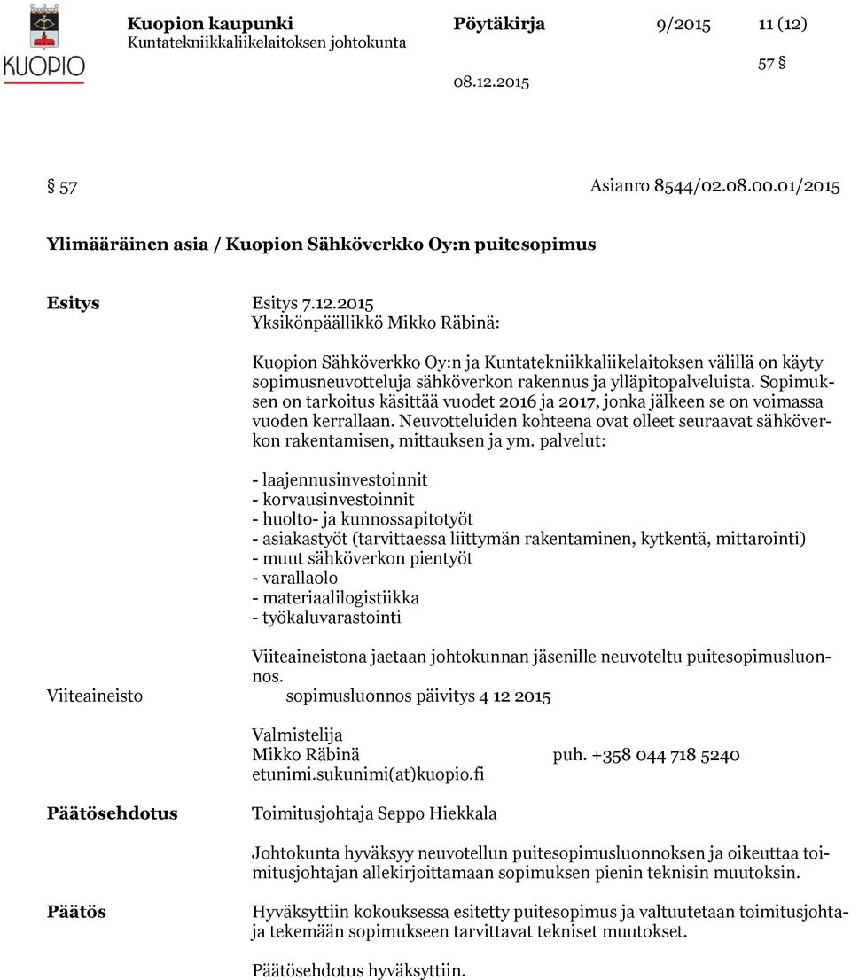 2015 Yksikönpäällikkö Mikko Räbinä: Kuopion Sähköverkko Oy:n ja Kuntatekniikkaliikelaitoksen välillä on käyty sopimusneuvotteluja sähköverkon rakennus ja ylläpitopalveluista.