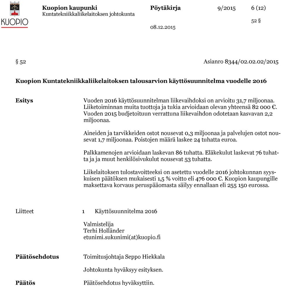 Liiketoiminnan muita tuottoja ja tukia arvioidaan olevan yhteensä 82 000. Vuoden 2015 budjetoituun verrattuna liikevaihdon odotetaan kasvavan 2,2 miljoonaa.