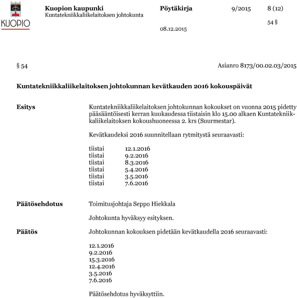 kerran kuukaudessa tiistaisin klo 15.00 alkaen Kuntatekniikkaliikelaitoksen kokoushuoneessa 2. krs (Suurmestar). Kevätkaudeksi 2016 suunnitellaan rytmitystä seuraavasti: tiistai 12.