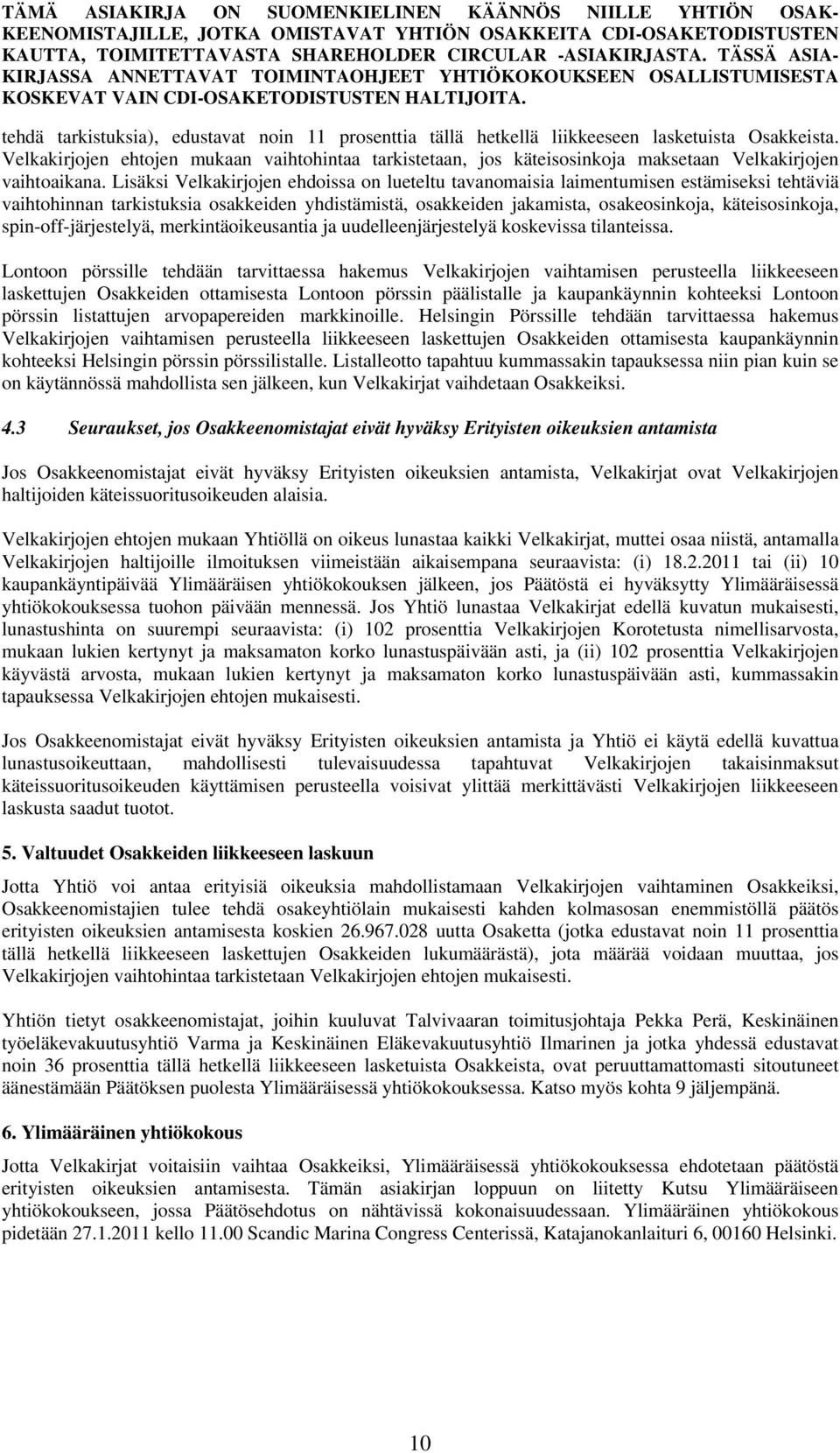 Lisäksi Velkakirjojen ehdoissa on lueteltu tavanomaisia laimentumisen estämiseksi tehtäviä vaihtohinnan tarkistuksia osakkeiden yhdistämistä, osakkeiden jakamista, osakeosinkoja, käteisosinkoja,