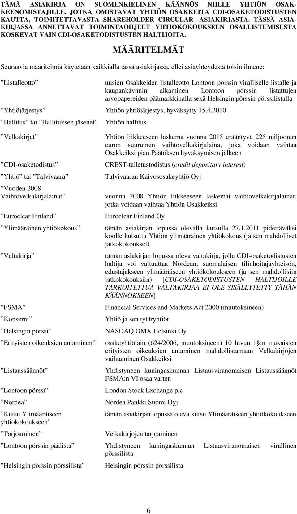 2010 Hallitus tai Hallituksen jäsenet Velkakirjat CDI-osaketodistus Yhtiö tai Talvivaara Vuoden 2008 Vaihtovelkakirjalainat Euroclear Finland Ylimääräinen yhtiökokous Valtakirja FSMA Konserni