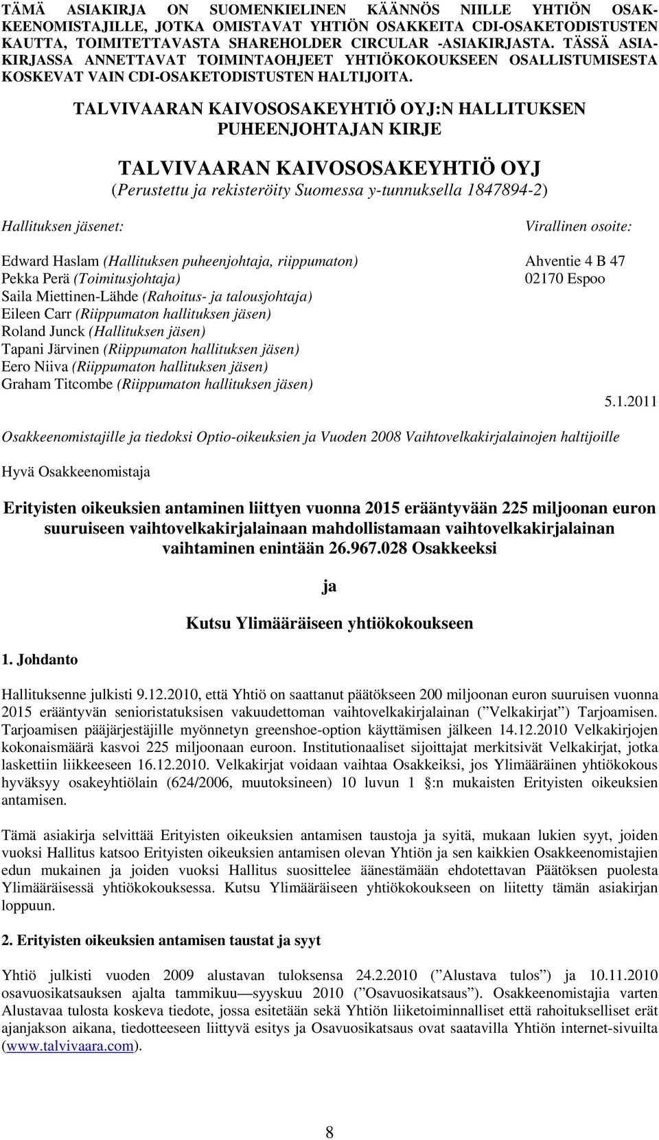 hallituksen jäsen) Roland Junck (Hallituksen jäsen) Tapani Järvinen (Riippumaton hallituksen jäsen) Eero Niiva (Riippumaton hallituksen jäsen) Graham Titcombe (Riippumaton hallituksen jäsen) 5.1.