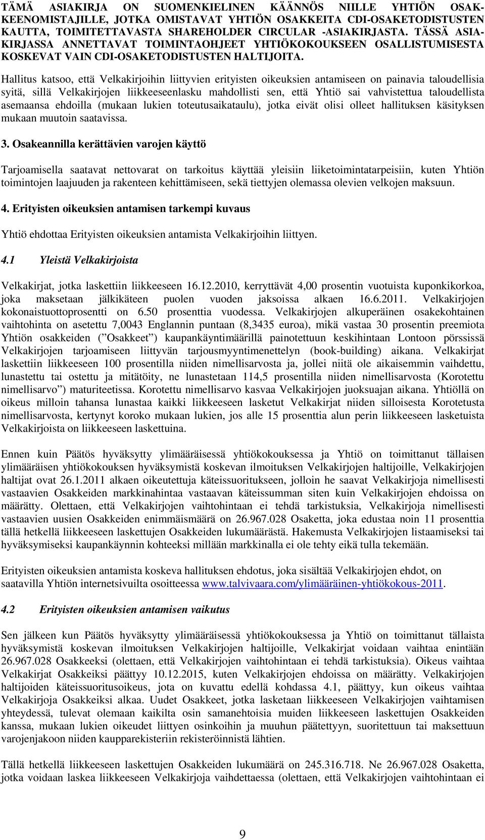 Osakeannilla kerättävien varojen käyttö Tarjoamisella saatavat nettovarat on tarkoitus käyttää yleisiin liiketoimintatarpeisiin, kuten Yhtiön toimintojen laajuuden ja rakenteen kehittämiseen, sekä