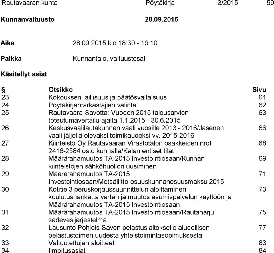 2015 klo 18:30-19:10 Paikka Kunnantalo, valtuustosali Käsitellyt asiat Otsikko Sivu 23 Kokouksen laillisuus ja päätösvaltaisuus 61 24 Pöytäkirjantarkastajien valinta 62 25 Rautavaara-Savotta: Vuoden