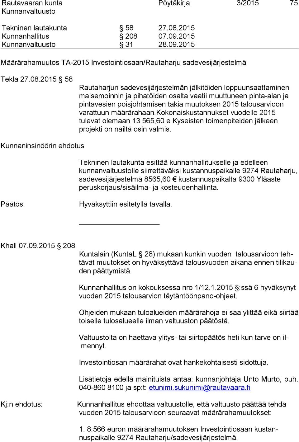 talousarvioon varattuun määrärahaan.kokonaiskustannukset vuodelle 2015 tulevat olemaan 13 565,60 e Kyseisten toimenpiteiden jälkeen projekti on näiltä osin valmis.