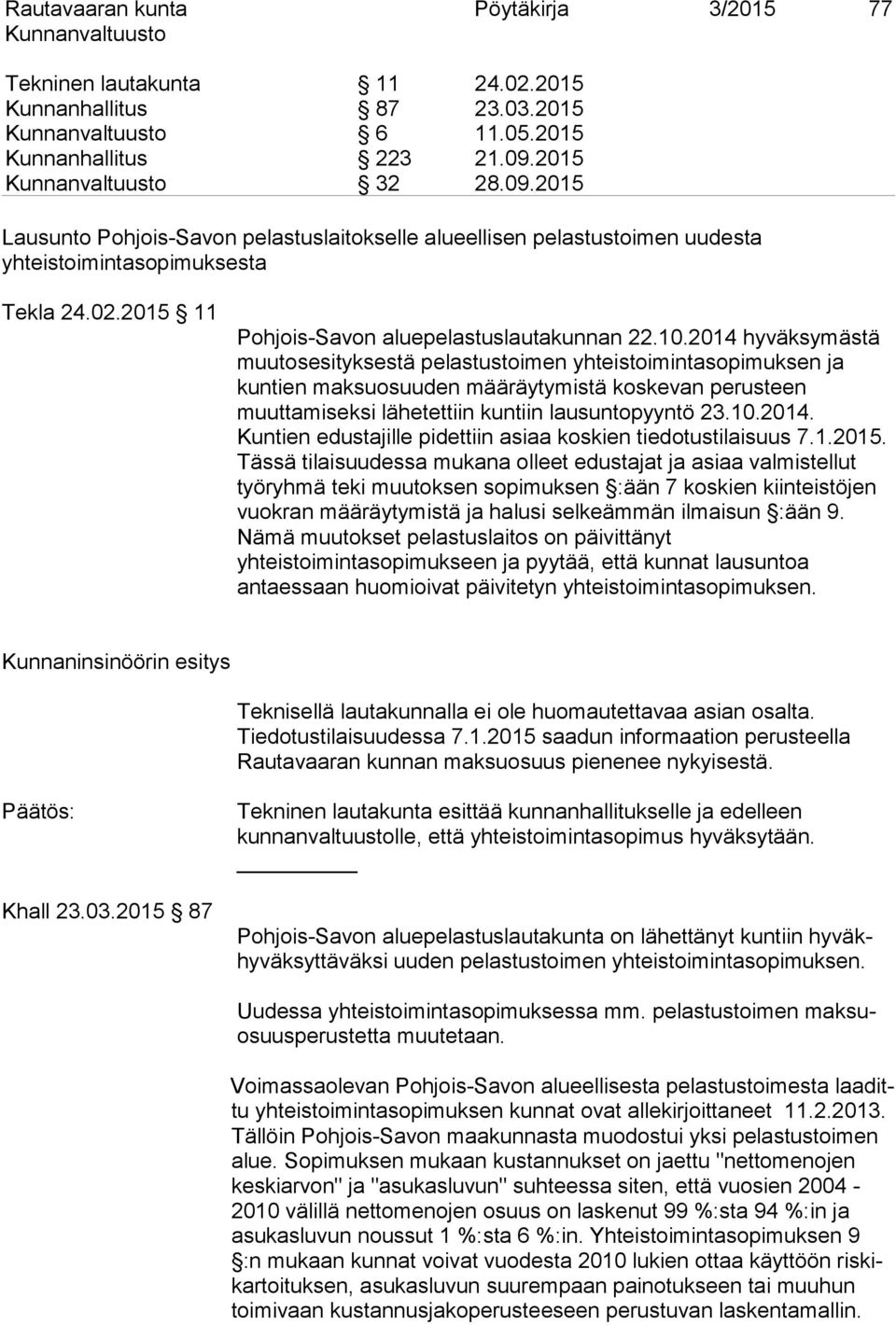 2014 hyväksymästä muutosesityksestä pelastustoimen yhteistoimintasopimuksen ja kuntien maksuosuuden määräytymistä koskevan perusteen muuttamiseksi lähetettiin kuntiin lausuntopyyntö 23.10.2014. Kuntien edustajille pidettiin asiaa koskien tiedotustilaisuus 7.