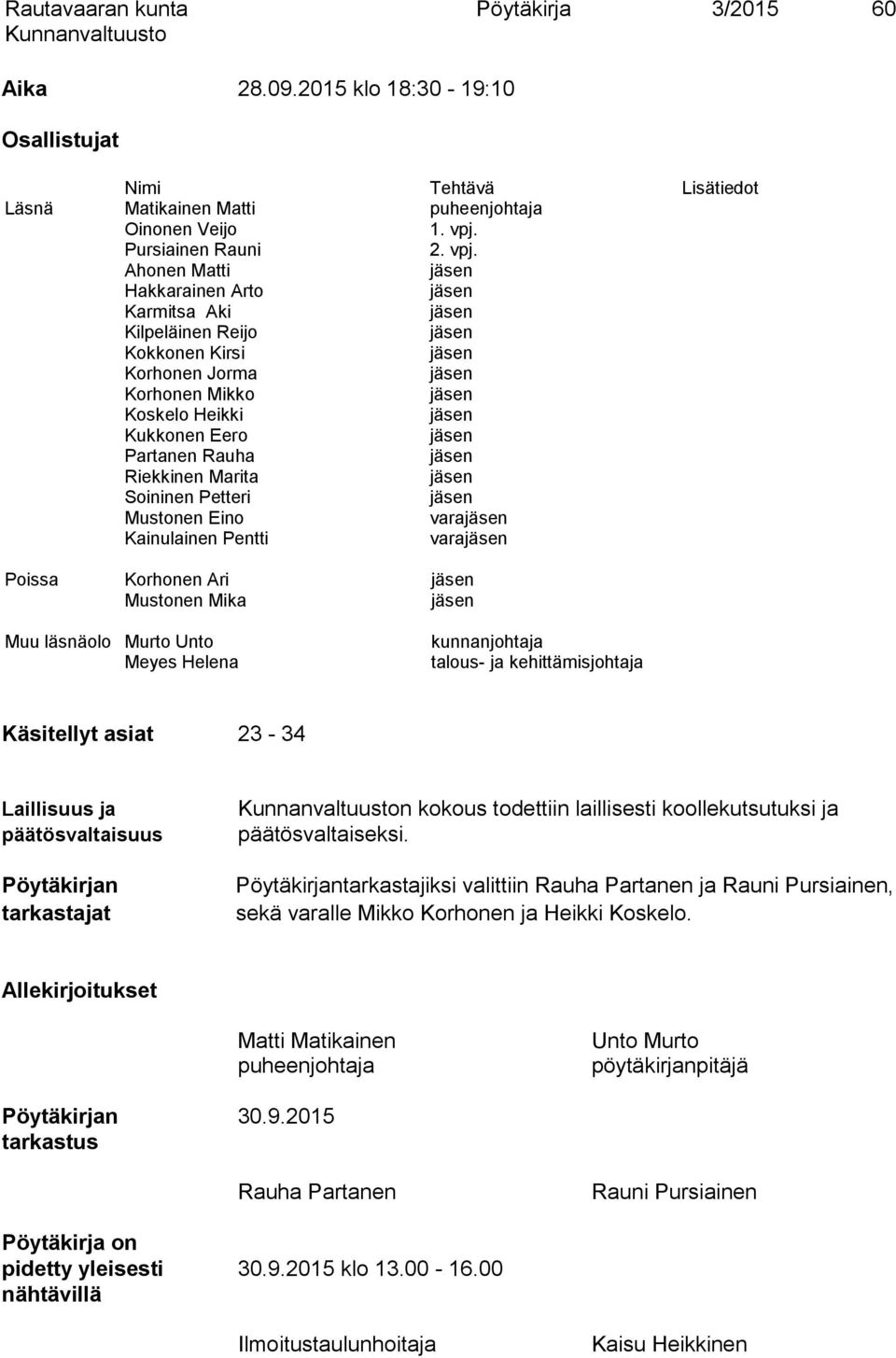 Ahonen Matti jäsen Hakkarainen Arto jäsen Karmitsa Aki jäsen Kilpeläinen Reijo jäsen Kokkonen Kirsi jäsen Korhonen Jorma jäsen Korhonen Mikko jäsen Koskelo Heikki jäsen Kukkonen Eero jäsen Partanen